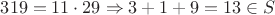 $319 = 11 \cdot 29 \Rightarrow 3 + 1 + 9 = 13 \in S$
