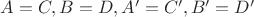 $A=C,B=D,A'=C',B'=D'$