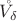 $\mathring{V_\delta}$ $\mathring{V_\delta}$
