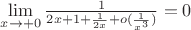 $\lim\limits_{x\to +0}^{} \frac{1}{2x+1+\frac{1}{2x}+o(\frac{1}{x^3})}=0$