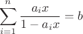 $$\sum\limits_{i=1}^{n}   \dfrac{a_i x}{1-a_i x} = b$$