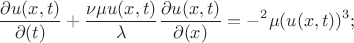 $$
\frac{ \partial u(x,t)}{  \partial (t)} + \frac{\nu\mu u(x,t)}{\lambda } \frac{\partial u(x,t)}{ \partial (x)} = -\vu^2\mu(u(x,t))^3;
$$