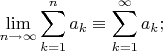 $\displaystyle \lim_{n\to\infty}\sum_{k=1}^{n}a_k\equiv\sum_{k=1}^{\infty}a_k;$
