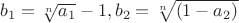 $b_{1}=\sqrt[n]{a_{1}}-1 , b_{2}=\sqrt[n]{(1-a_{2})}$