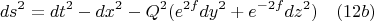 $$ds^2=dt^2-dx^2-Q^2(e^{2f}dy^2+e^{-2f}dz^2) \quad(12b)$$