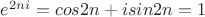 $e^{2ni} = cos2n + isin2n = 1$ $e^{2ni} = cos2n + isin2n = 1$