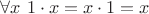 $\forall x \ 1\cdot x=x\cdot 1=x$