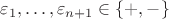 $\varepsilon_1, \ldots, \varepsilon_{n+1} \in \{ +, - \}$