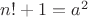 $n!+1=a^2$