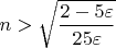 $n > \sqrt{\dfrac{2-5 \varepsilon}{25 \varepsilon}}$