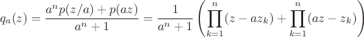 \[
q_a(z) = \frac{a^n p(z/a) + p(az)}{a^n+1} = \frac{1}{a^n+1} \left( \prod_{k=1}^n (z - az_k) + \prod_{k=1}^n (az - z_k) \right)
\]