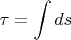 $$ \tau=\int ds $$
