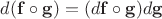 $d(\mathbf f\circ\mathbf g) = (d\mathbf f\circ\mathbf g)d\mathbf g$