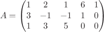 $$
A=\begin{pmatrix}
 1 & 2 & 1 & 6 & 1\\ 
3 & -1 & -1 & 1 &0 \\ 
 1& 3 &5  & 0 & 0
\end{pmatrix}
$$