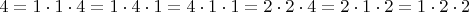 $4=1\cdot 1 \cdot 4=1\cdot 4 \cdot 1=4\cdot 1 \cdot 1=2\cdot 2 \cdot 4=2\cdot 1 \cdot 2=1\cdot 2 \cdot 2$