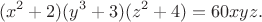$$
(x^2+2)(y^3+3)(z^2+4)=60xyz.
$$