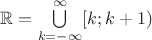 $\mathbb{R} = \bigcup\limits_{k = -\infty}^{\infty}[k;k+1)$