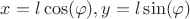$x=l\cos(\varphi), y=l\sin(\varphi)$