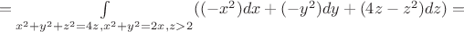 $=\int \limits_{x^2 + y^2 + z^2 = 4z, x^2 + y^2 = 2x,z>2} ((-x^2)dx+(-y^2)dy+(4z-z^2)dz)=$
