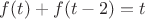 $f(t)+f(t-2)=t$