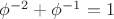 $\phi^{-2}+\phi^{-1}=1$