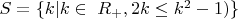 $ S=\{k | k \in\ R_+, 2k \le k^2-1) \}$