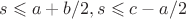 $s \leqslant a + b/2, s \leqslant c-a/2$