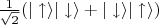 $\frac{1}{\sqrt{2}}(|\uparrow\rangle|\downarrow\rangle+|\downarrow\rangle|\uparrow\rangle)$
