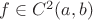 $f\in C^2(a,b)$