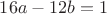$16a-12b = 1$