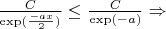 $\[\frac{C}{{\exp (\frac{{ - ax}}{2})}} \le \frac{C}{{\exp ( - a)}} \Rightarrow \]$