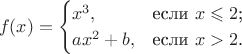 $$
f(x)=\begin{cases}
x^3,&\text{если $x\leqslant2$;}\\
ax^2+b,&\text{если $x>2$.}
\end{cases}
$$