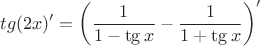 $$tg(2x)'= \left( \frac{1}{1-\tg x} -  \frac{1}{1+\tg x}\right)'  $$