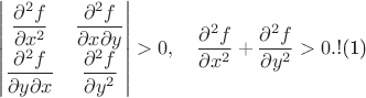 $
\begin{vmatrix}
\dfrac{\partial^2{f}}{\partial{x}^2}
&
\dfrac{\partial^2{f}}{\partial{x}\partial{y}}
\\
\dfrac{\partial^2{f}}{\partial{y}\partial{x}}
&
\dfrac{\partial^2{f}}{\partial{y}^2}
\end{vmatrix}
>
0
,\quad
\dfrac{\partial^2{f}}{\partial{x}^2}
+
\dfrac{\partial^2{f}}{\partial{y}^2}
>
0
.
$\hspace*{\hfill}(1)