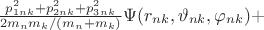 $\frac{p_{1nk}^{2}+ p_{2nk}^{2}+ p_{3nk}^{2}}{2m_n m_k/(m_n+m_k)} \Psi (r_{nk},\vartheta_{nk},\varphi_{nk})+$