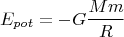 $$E_{pot}= -G\frac{Mm}{R}$$