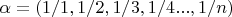 $\alpha=(1/1,1/2,1/3,1/4...,1/n)$