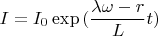 $$I=I_0\exp{(\frac{\lambda\omega-r}{L}t)}$$