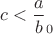 $c<\dfrac ab_0$