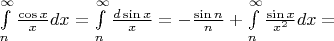 $\int\limits_n^\infty  {\frac{{\cos x}}{x}} dx = \int\limits_n^\infty  {\frac{{d\sin x}}{x}}  =  - \frac{{\sin n}}{n} + \int\limits_n^\infty  {\frac{{\sin x}}{{x^2 }}} dx =$