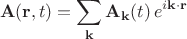 $$\mathbf{A}(\mathbf{r},t)=\sum_{\mathbf{k}} \mathbf{A_k}(t)\,e^{i \mathbf{k \cdot r}}$$
