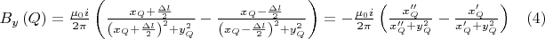 $B_y \left( Q \right) = \frac{{\mu _0 i}}{{2\pi }}\left( {\frac{{x_Q  + \frac{{\Delta l}}{2}}}{{\left( {x_Q  + \frac{{\Delta l}}{2}} \right)^2  + y_Q^2 }} - \frac{{x_Q  - \frac{{\Delta l}}{2}}}{{\left( {x_Q  - \frac{{\Delta l}}{2}} \right)^2  + y_Q^2 }}} \right) =  - \frac{{\mu _0 i}}{{2\pi }}\left( {\frac{{x''_Q }}{{x''_Q  + y_Q^2 }} - \frac{{x'_Q }}{{x'_Q  + y_Q^2 }}} \right) \ \ \ \ (4)$