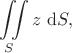 $$
\iint \limits_S z \ \mathrm dS,$$