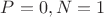 $P = 0, N = 1$