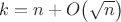 $k=n+O\bigl(\sqrt{n}\bigr)$