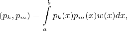 $$(p_k,p_m)=\int\limits_a^b p_k(x)p_m(x)w(x)dx,$$