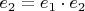 $e_2=e_1\cdot e_2$