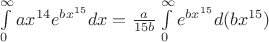 $\int\limits_{0}^{\infty}ax^{14}e^{bx^{15}}dx=\frac{a}{15b}\int\limits_{0}^{\infty}e^{bx^{15}}d(bx^{15})$