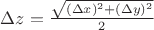$\Delta z = \frac{\sqrt{(\Delta x)^2 + (\Delta y)^2}}{2}$