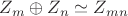 $Z_{m}\oplus Z_{n} \simeq Z_{mn}$